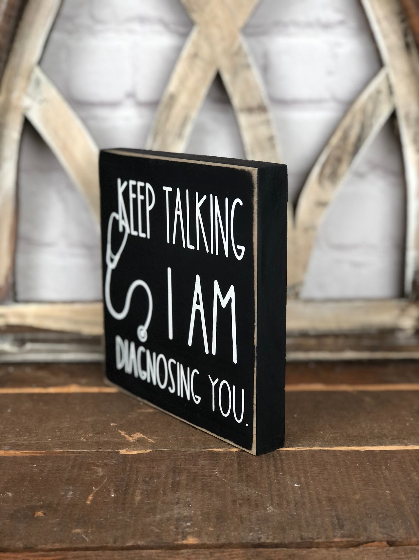 KEEP TALKING I’M DIAGNOSING YOU - WOOD SIGN