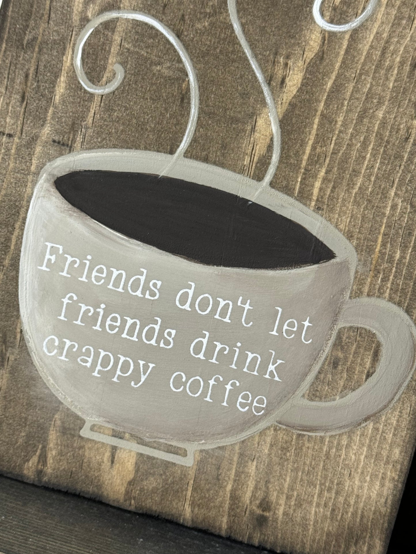 FRIENDS DONT LET FRIENDS DRINK CRAPPY COFFEE WOOD SIGN