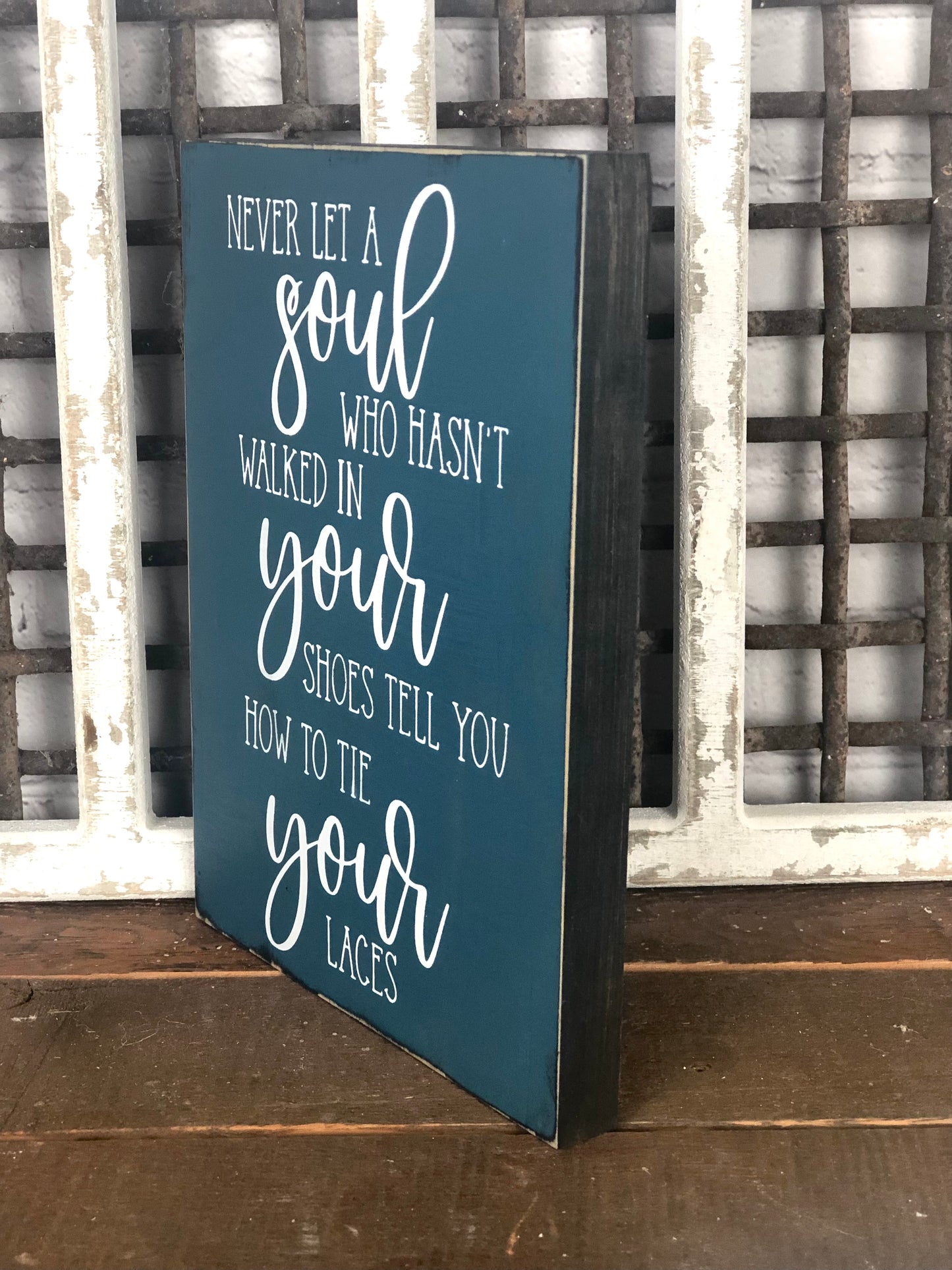NEVER LET A SOUL WHO HASN'T WALKED IN YOUR SHOES TELL YOU HOW TO TIE YOUR LACES- WOOD SIGN