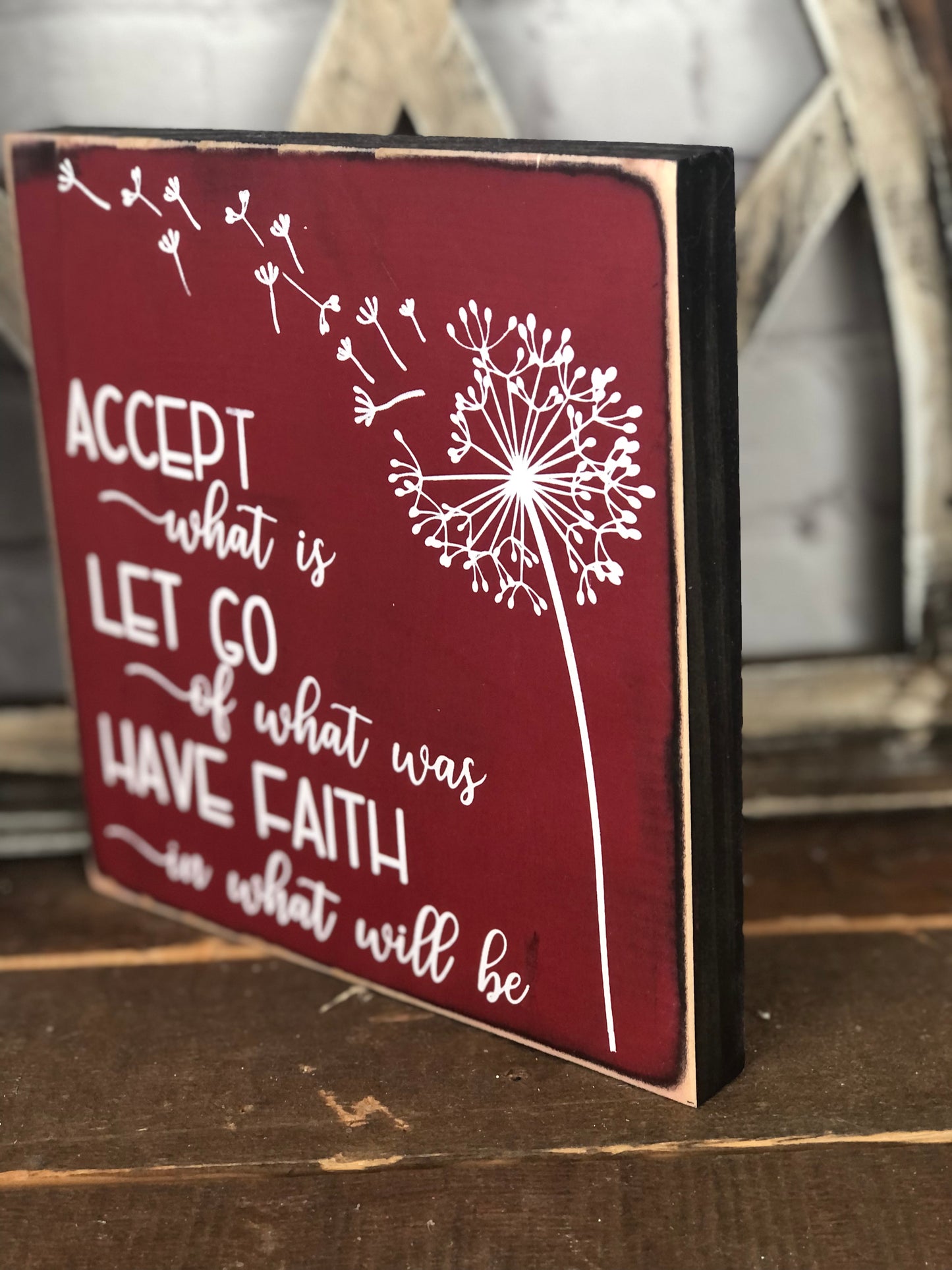 ACCEPT WHAT IS LET GO OF WHAT WAS AND HAVE FAITH IN WHAT WILL BE - WOOD SIGN