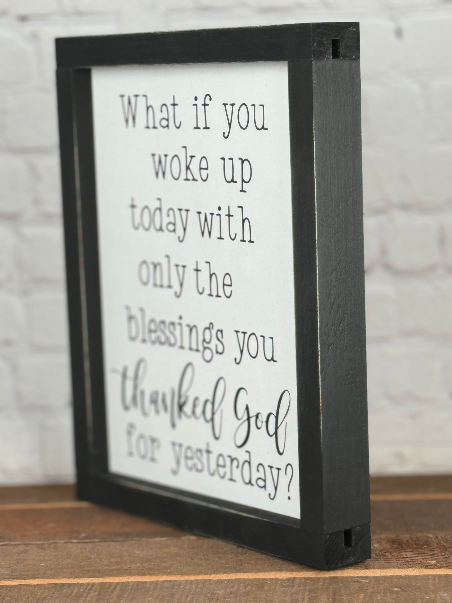 WHAT IF YOU WOKE UP TODAY WITH ONLY THE BLESSINGS YOU THANKED GOD FOR YESTERDAY - WOOD SIGN