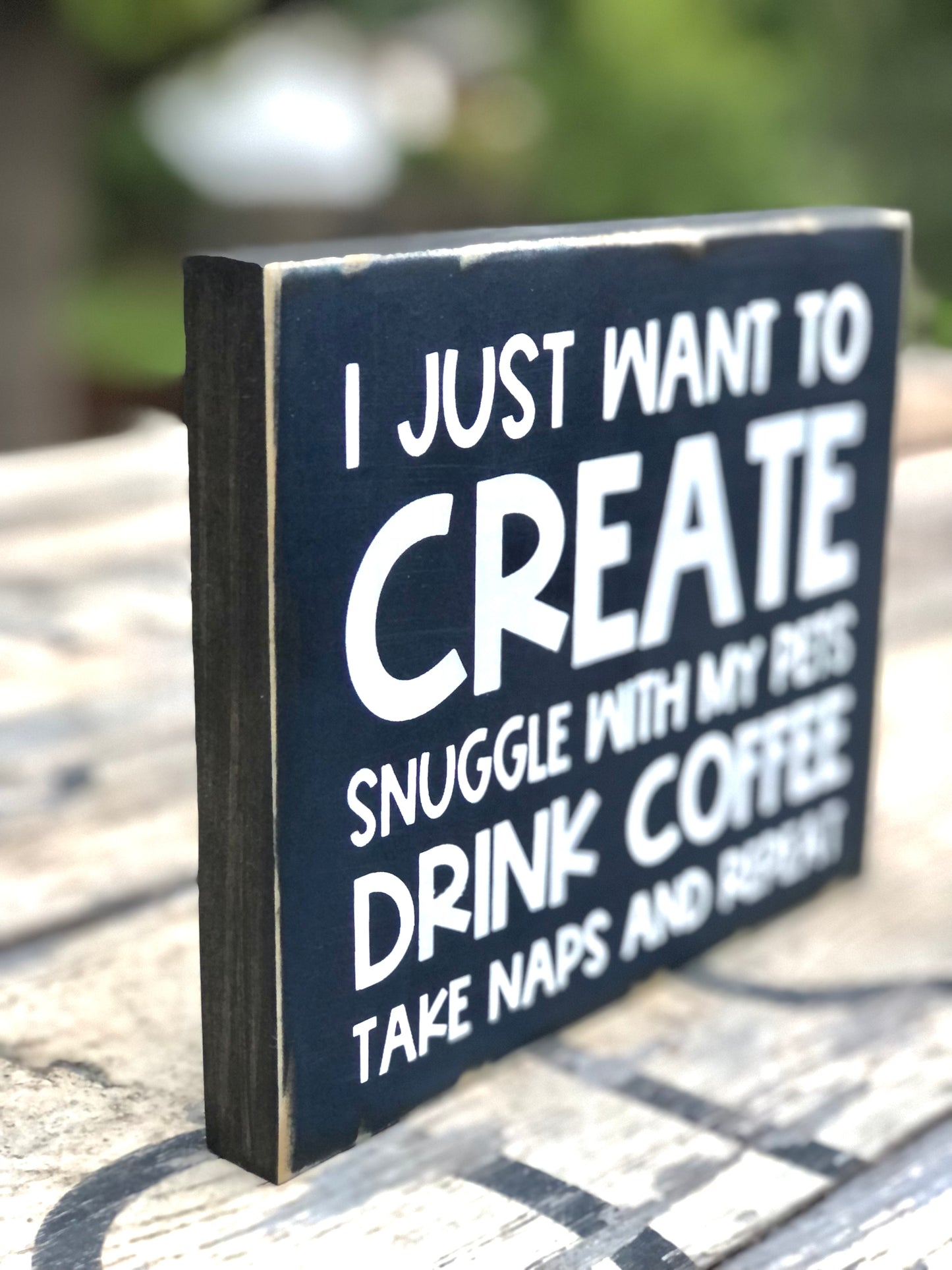 I JUST WANT TO CREATE, SNUGGLE WITH MY PETS, DRINK COFFEE, TAKES NAPS AND REPEAT- WOOD SIGN