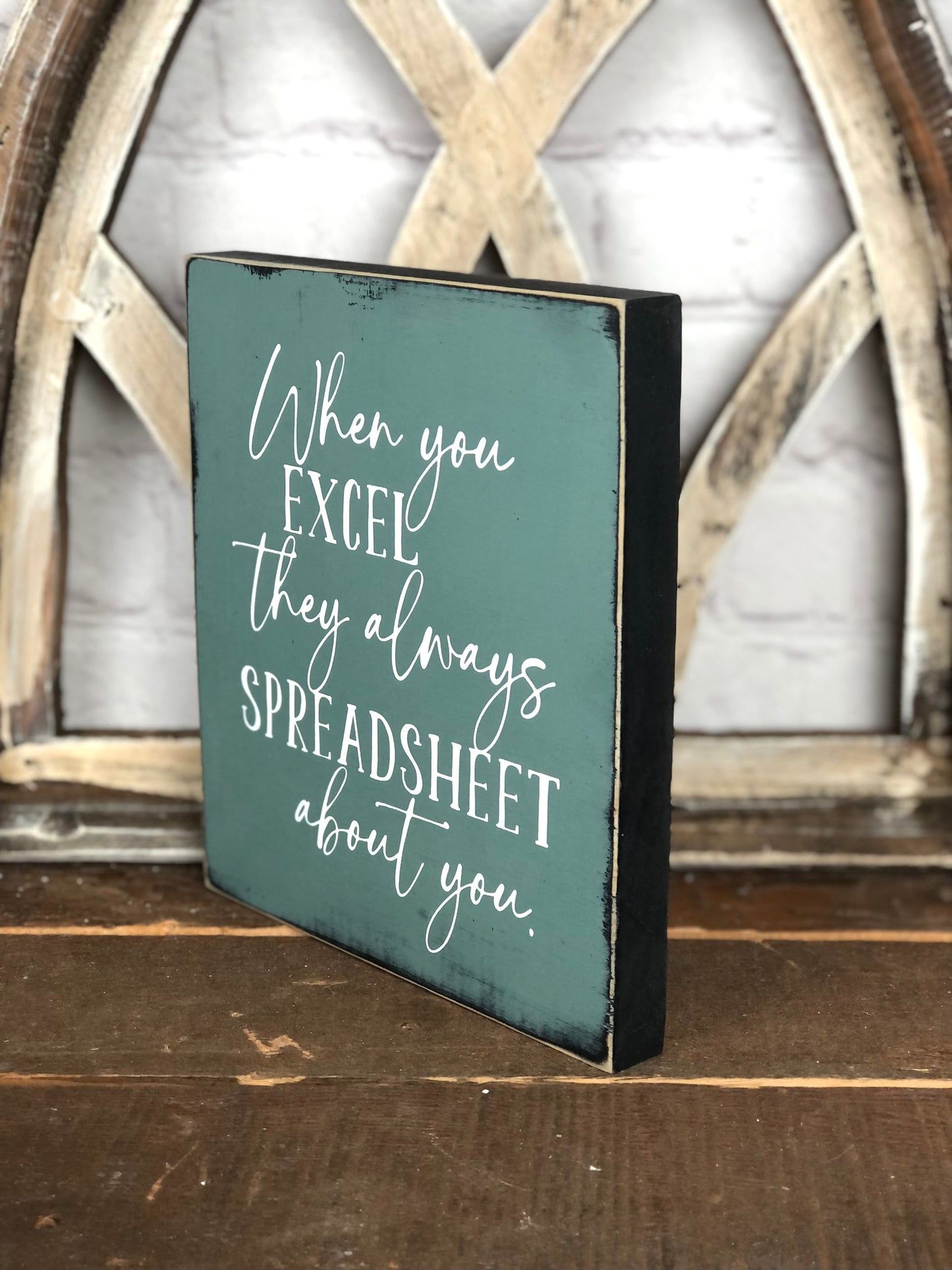 WHEN YOU EXCEL THEY ALWAYS SPREADSHEET ABOUT YOU- WOOD SIGN