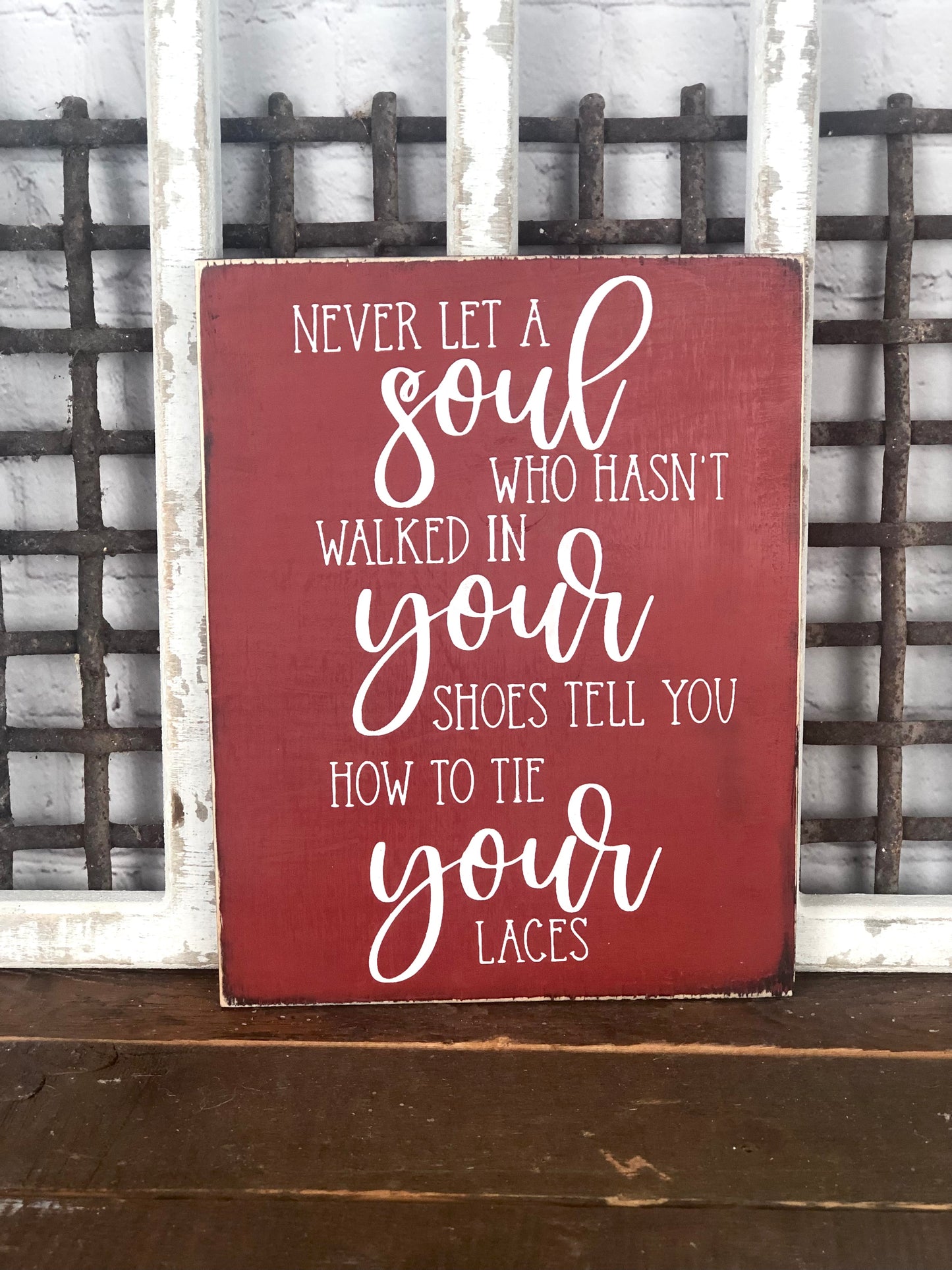 NEVER LET A SOUL WHO HASN'T WALKED IN YOUR SHOES TELL YOU HOW TO TIE YOUR LACES- WOOD SIGN