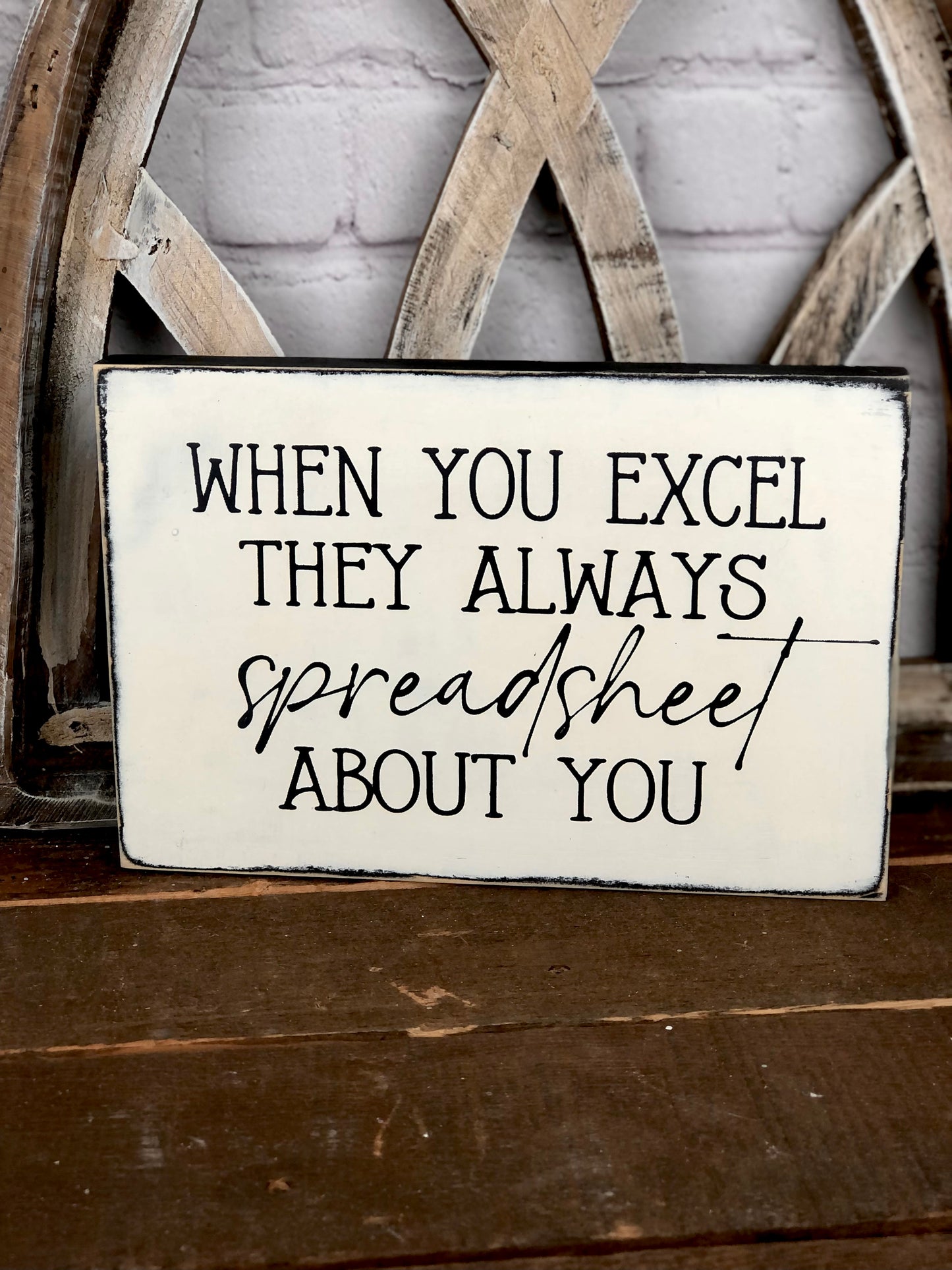 WHEN YOU EXCEL THEY ALWAYS SPREADSHEET ABOUT YOU- WOOD SIGN