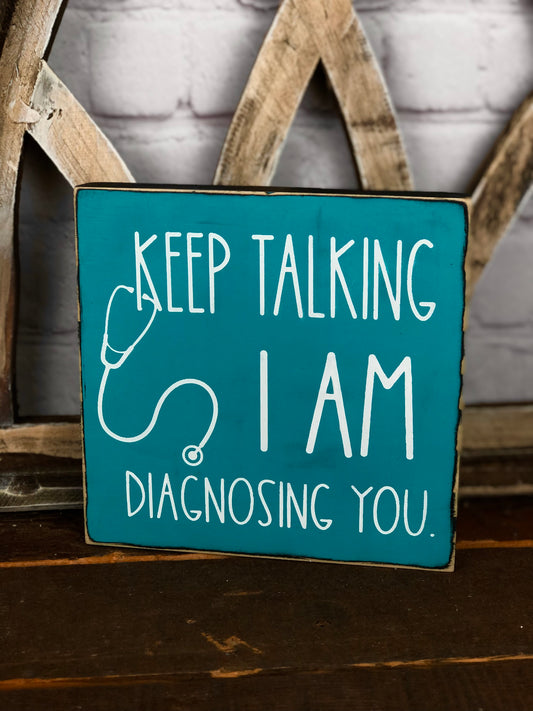 KEEP TALKING I’M DIAGNOSING YOU - WOOD SIGN