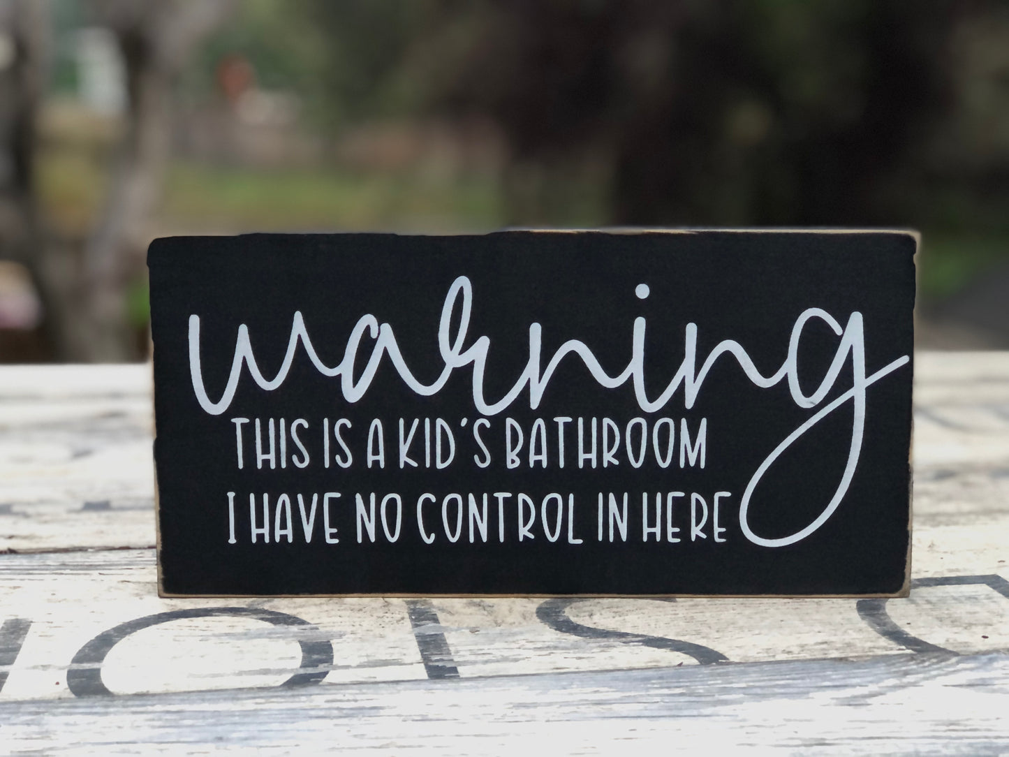 WARNING: THIS IS A KIDS BATHROOM-I HAVE NO CONTROL IN HERE- WOOD SIGN