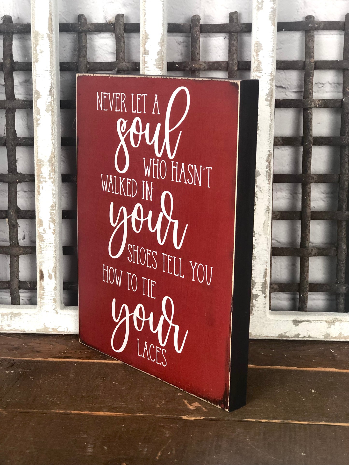 NEVER LET A SOUL WHO HASN'T WALKED IN YOUR SHOES TELL YOU HOW TO TIE YOUR LACES- WOOD SIGN