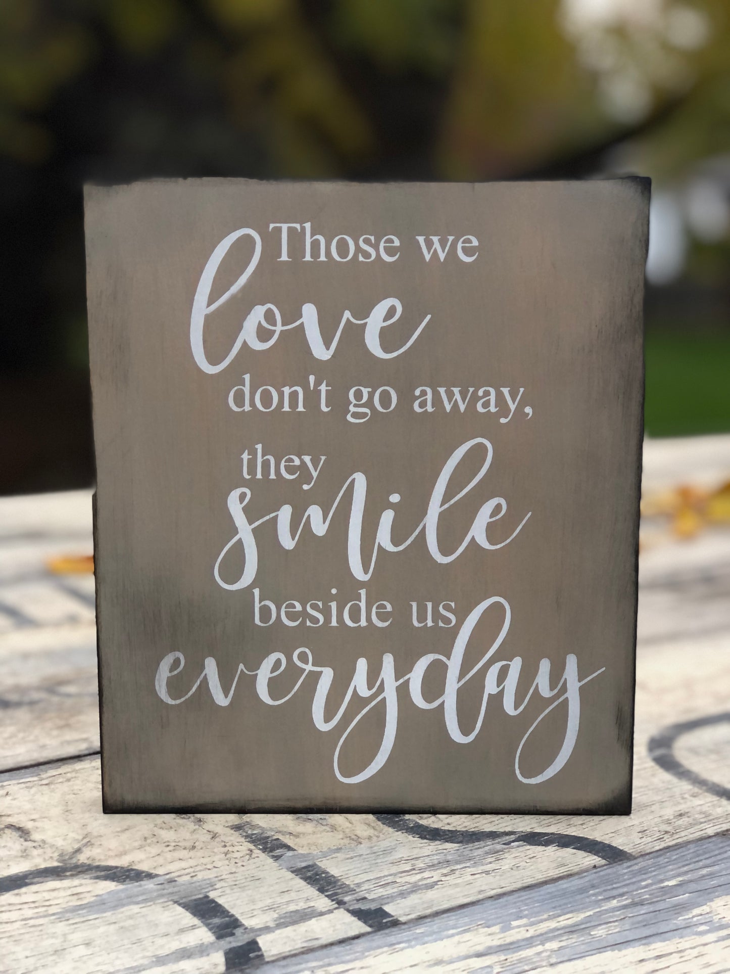 THOSE WE LOVE DON'T GO AWAY, THEY SMILE BESIDE US EVERYDAY- WOOD SIGN