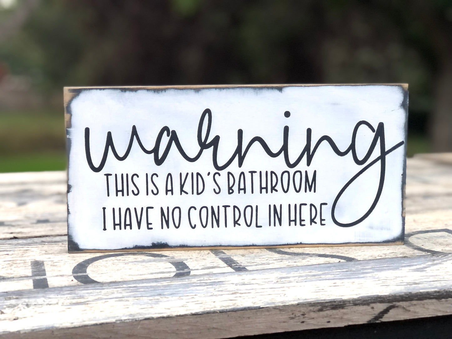 WARNING: THIS IS A KIDS BATHROOM-I HAVE NO CONTROL IN HERE- WOOD SIGN