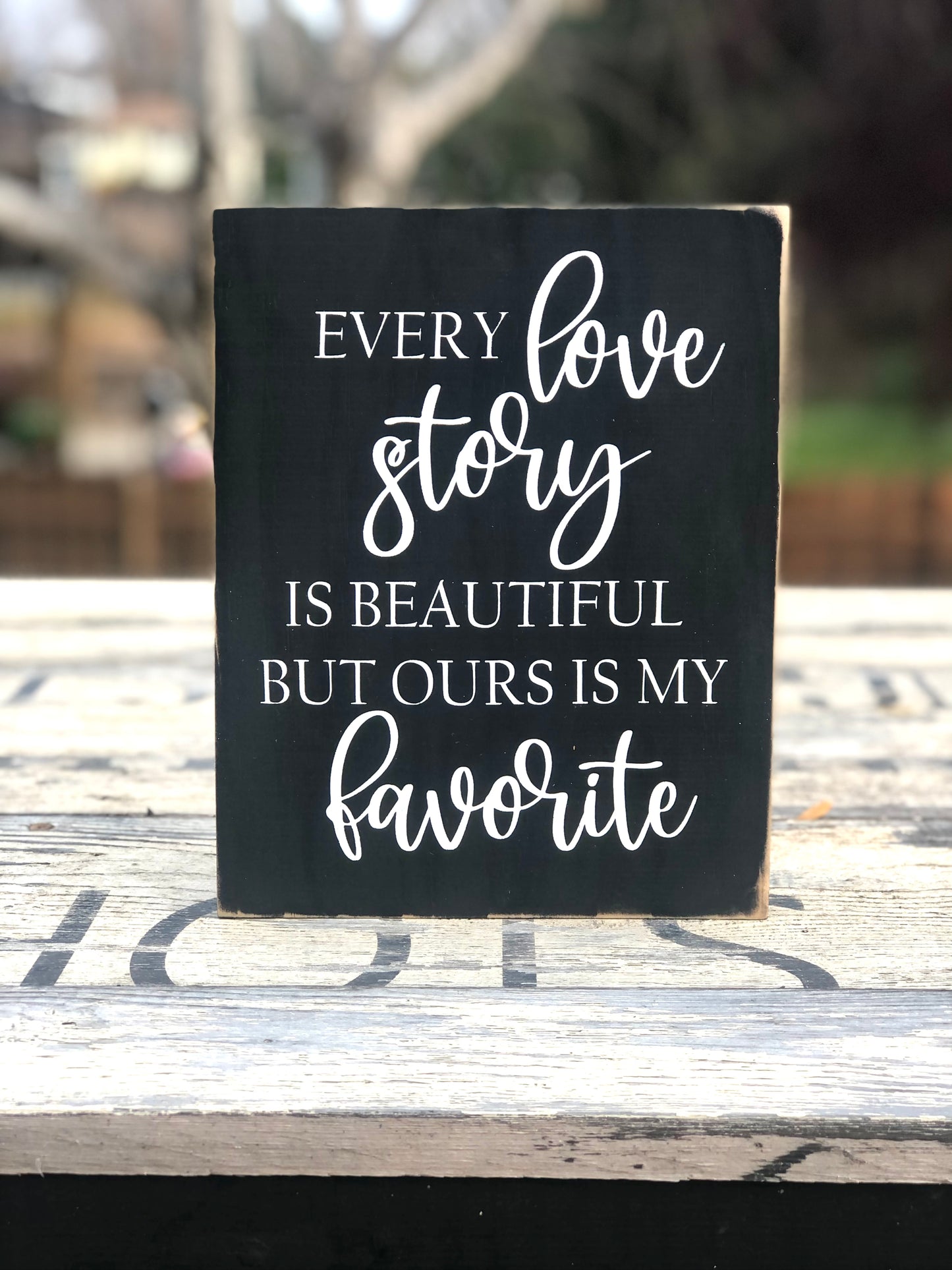 EVERY LOVE STORY IS BEAUTIFUL BUT OURS IS MY FAVORITE- WOOD SIGN