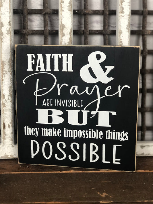 FAITH AND PRAYER ARE INVISIBLE BUT THEY MAKE IMPOSSIBLE THINGS POSSIBLE- WOOD SIGN