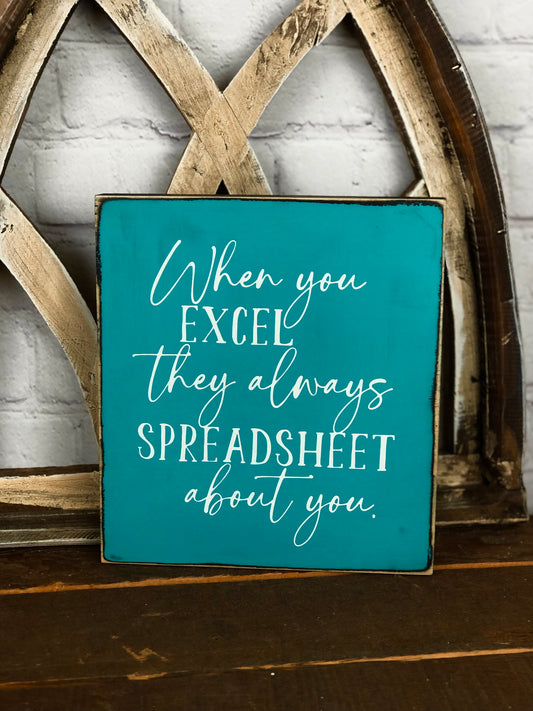 WHEN YOU EXCEL THEY ALWAYS SPREADSHEET ABOUT YOU- WOOD SIGN