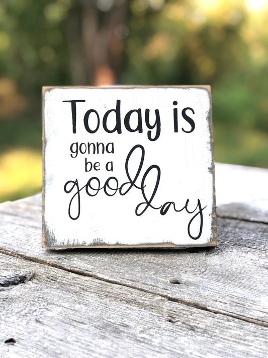 TODAY IS GONNA BE A GOOD DAY -WOOD SIGN