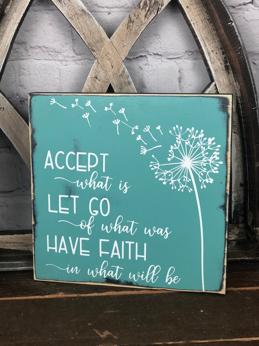 ACCEPT WHAT IS LET GO OF WHAT WAS AND HAVE FAITH IN WHAT WILL BE - WOOD SIGN
