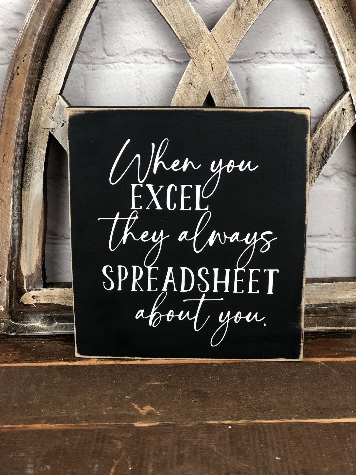 WHEN YOU EXCEL THEY ALWAYS SPREADSHEET ABOUT YOU- WOOD SIGN