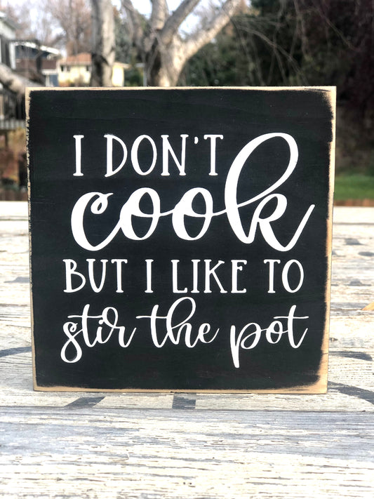 I DONT COOK BUT I LIKE TO STIR THE POT- WOOD SIGN