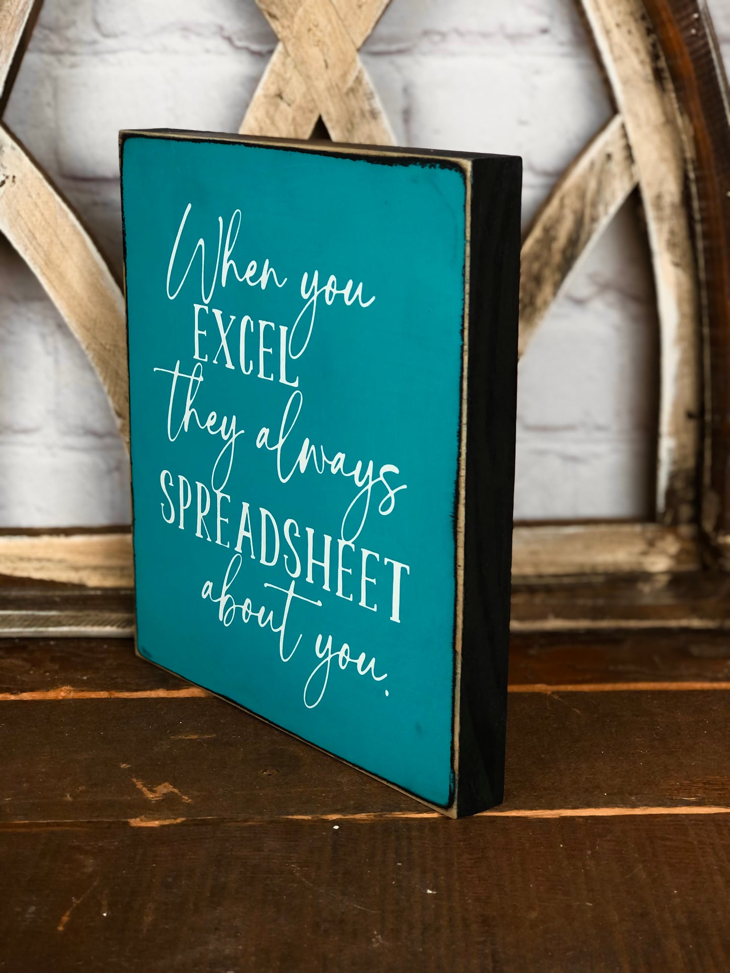 WHEN YOU EXCEL THEY ALWAYS SPREADSHEET ABOUT YOU- WOOD SIGN