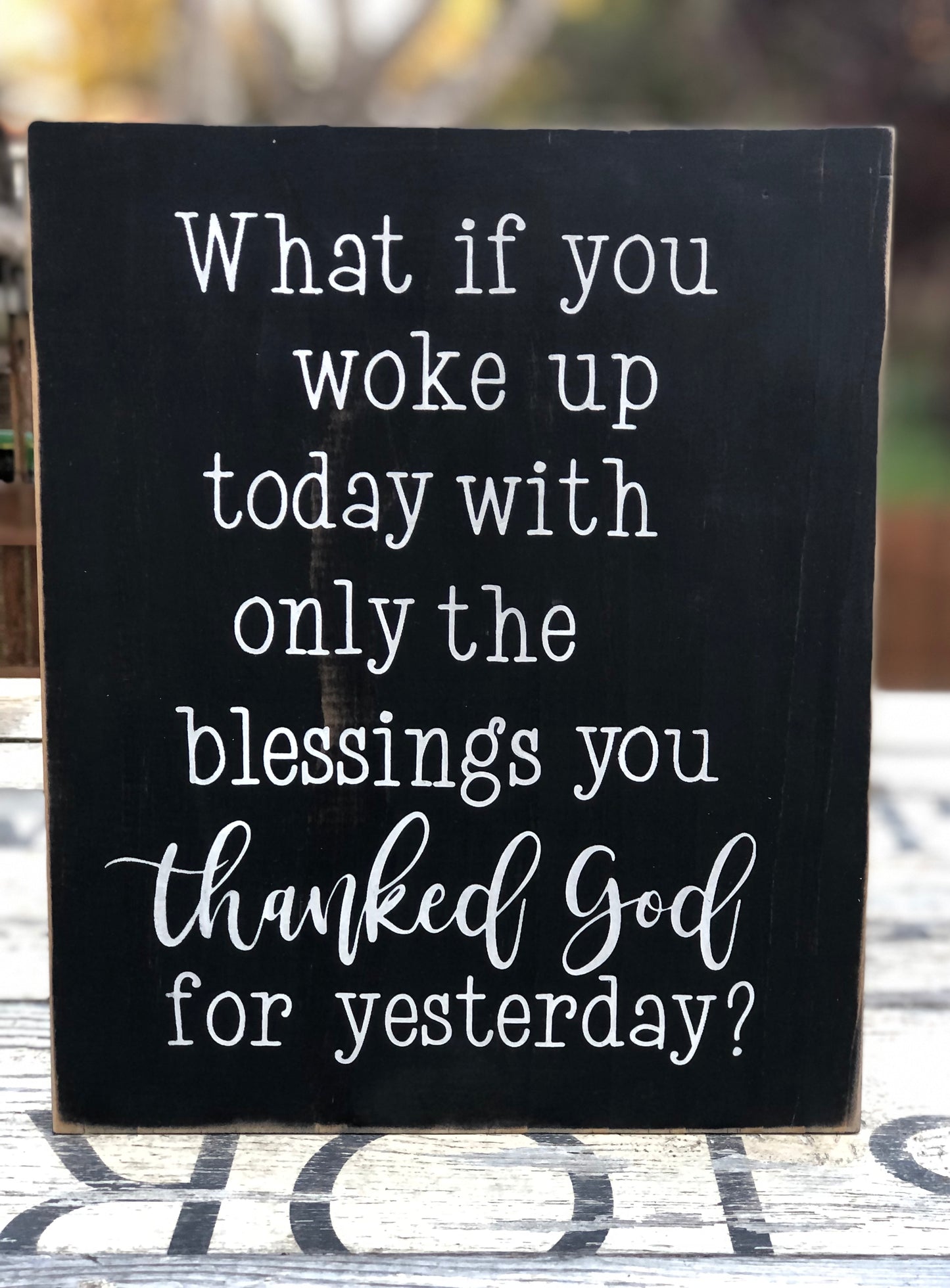 WHAT IF YOU WOKE UP TODAY WITH ONLY THE BLESSINGS YOU THANKED GOD FOR YESTERDAY  - WOOD SIGN
