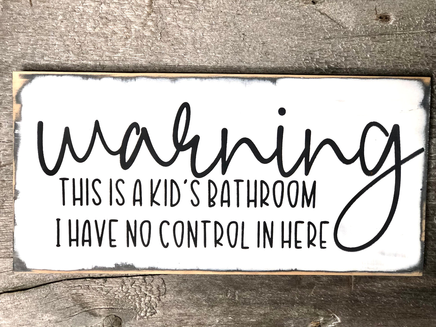 WARNING: THIS IS A KIDS BATHROOM-I HAVE NO CONTROL IN HERE- WOOD SIGN