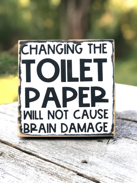 CHANGING THE TOILET PAPER WILL NOT CAUSE BRAIN DAMAGE -WOOD SIGN