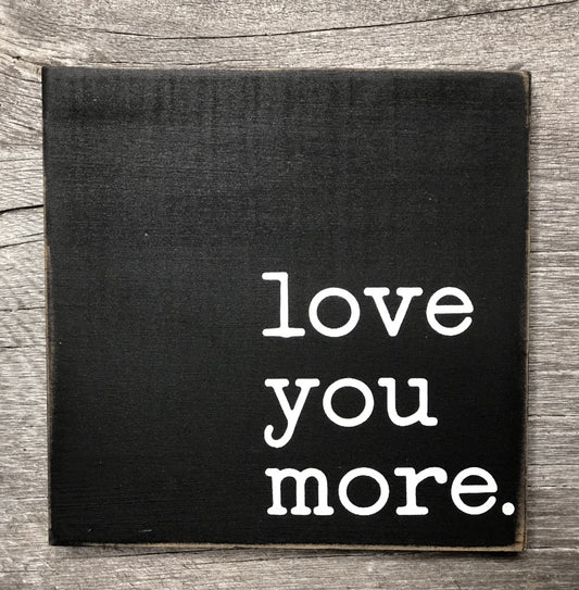 LOVE YOU MORE- WOOD SIGN