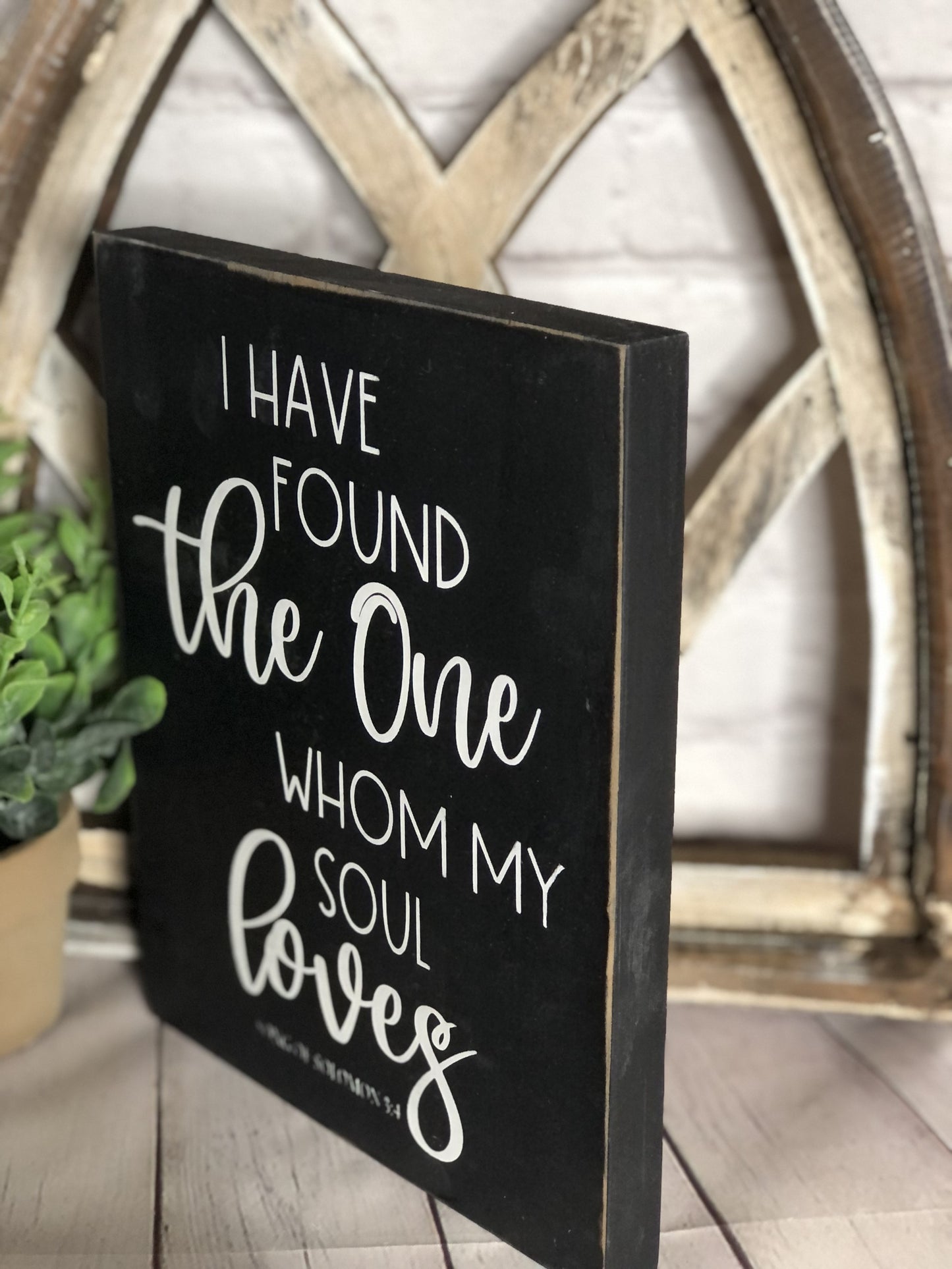 I HAVE FOUND THE ONE WHOM MY SOUL LOVES- WOOD SIGN