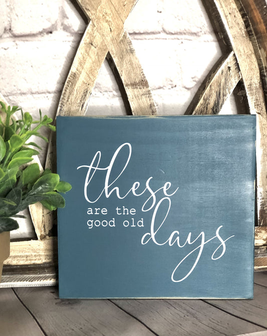 THESE ARE THE GOOD OLD DAYS- WOOD SIGN