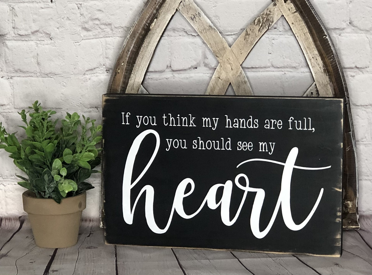 IF YOU THINK MY HANDS ARE FULL YOU SHOULD SEE MY HEART- WOOD SIGN