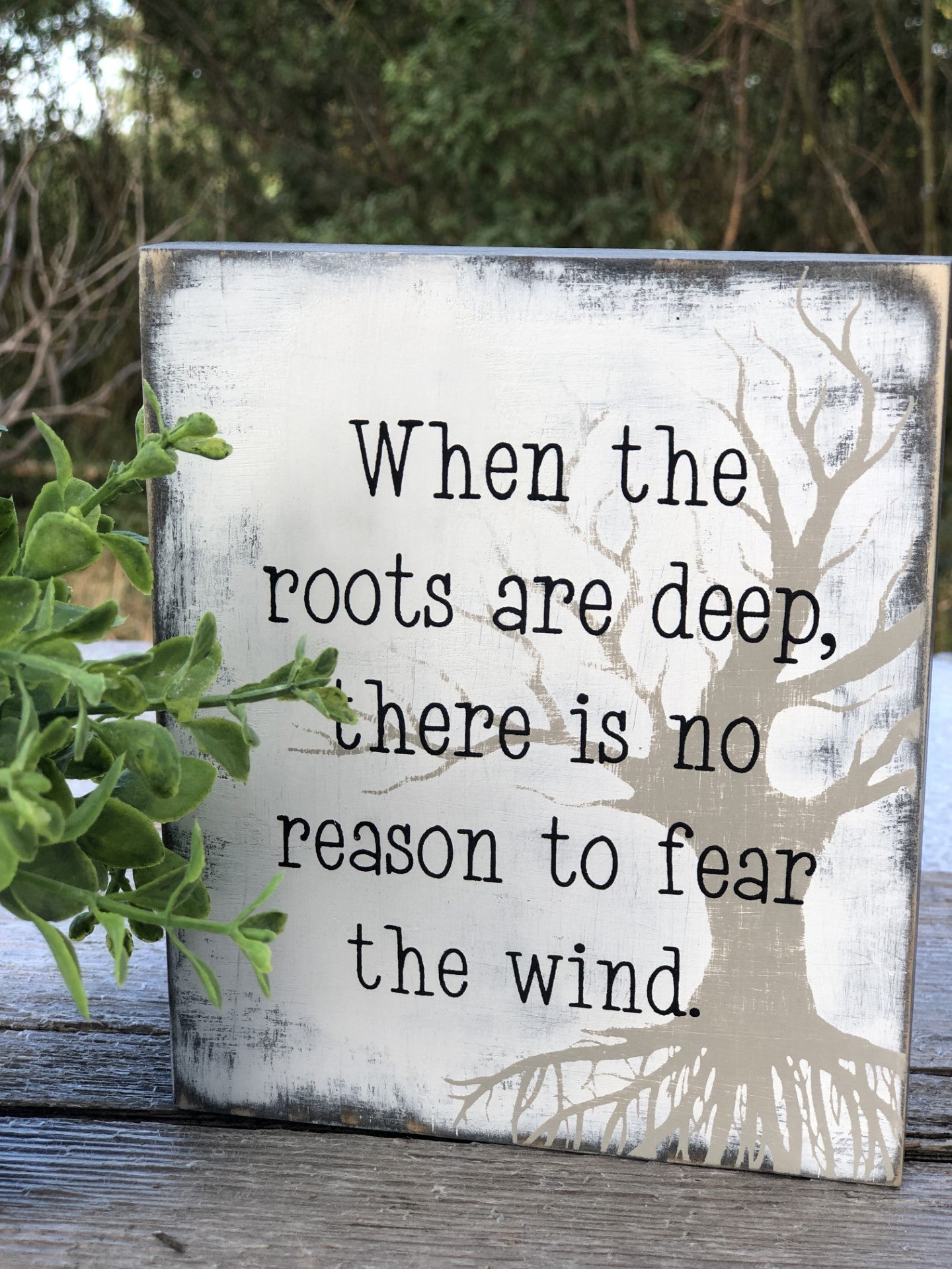 WHEN THE ROOTS ARE DEEP THERE IS NO REASON TO FEAR THE WIND -WOOD SIGN