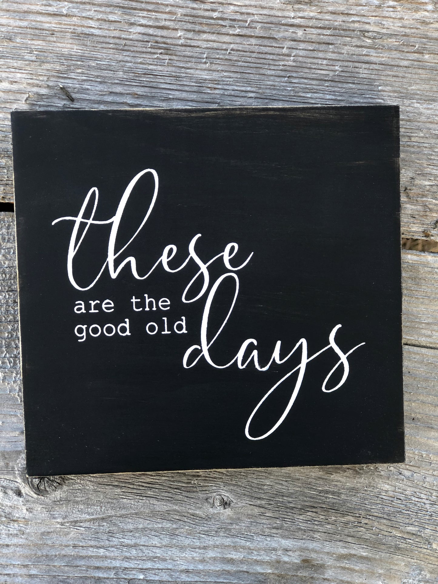 THESE ARE THE GOOD OLD DAYS- WOOD SIGN